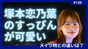 塚本恋乃葉　すっぴん　かわいい